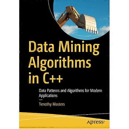 Data Mining Algorithms in C++: gegevens patronen en algoritmen voor moderne toepassingen