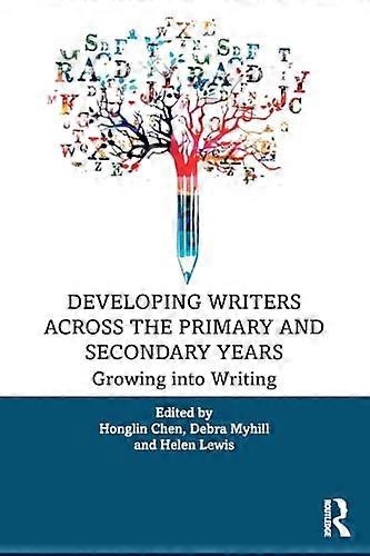 Developing Writers Across the Primary and Secondary Years: Growing into Writing