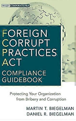 Foreign Corrupt Practices Act Compliance Guidebook: Protecting Your Organization from Bribery and Corruption