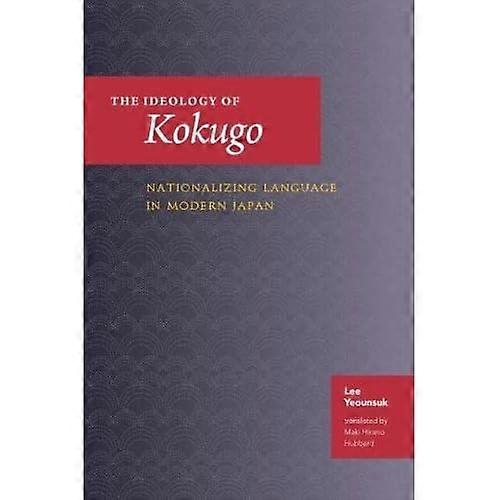 The Ideology of Kokugo: Nationalizing Language in Modern Japan