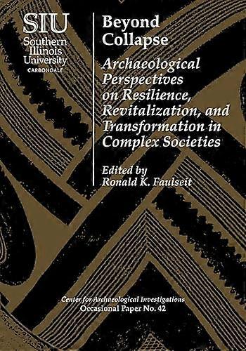Beyond Collapse: Archaeological Perspectives on Resilience Revitalization and Transformation in Complex Societies