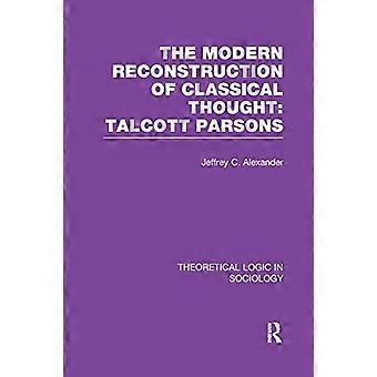 Moderne Rekonstruktion des klassischen Denkens: Talcott Parsons (Theoretische Logik in der Soziologie)