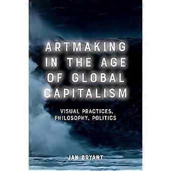 Kunstschaffen im Zeitalter des globalen Kapitalismus: Visuelle Praktiken, Philosophie, Politik