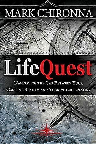 Lifequest: Navigating the Gap Between Your Current Reality and Your Future Destiny