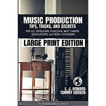 Conseils, astuces et secrets de production musicale : pour tous les producteurs, musiciens, beatmakers, auteurs-compositeurs et compositeurs de médias