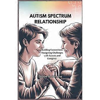 Autism Spectrum Relationship Building Connections Navigating Challenges with Parents and Caregivers
