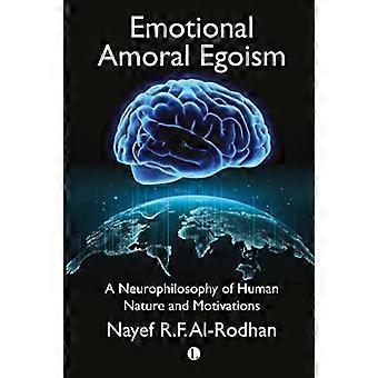 Emotional Amoral Egoism A Neurophilosophy of Human Nature and Motivations