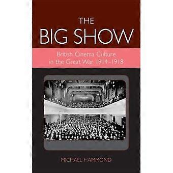 The Big Show British Cinema Culture In The Great War 1914-1918 - Michael Hammond - Hardcover - English Book - History