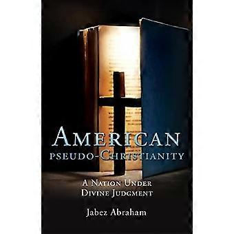 Pseudocristianismo Americano: Uma Nação Sob Julgamento Divino - Jabez Abraham - Livro em Brochura - em inglês