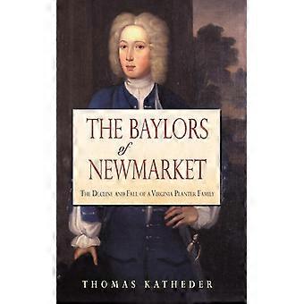 The Baylors Of Newmarket The Decline And Fall Of A Virginia Planter Family - Thomas Katheder - Hardcover - English Book - History