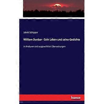 William Dunbar - Sein Leben Und Seine Gedichtein Analysen Und Ausgewhlten Berset - Jakob Schipper - Paperback - English Book - History