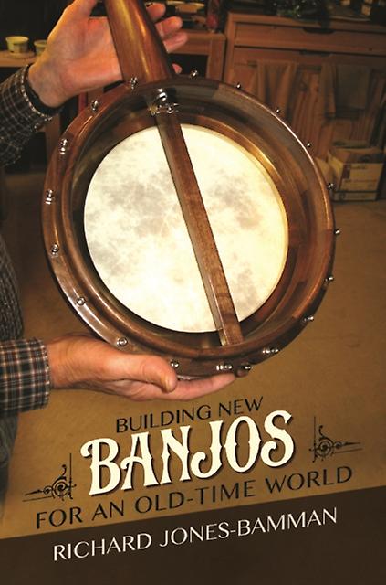 Building New Banjos For An Oldtime World by Richard JonesBamman Paperback Book
