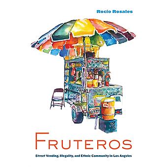 Fruteros Street Vending Illegality And Ethnic Community In Los Angeles - Roco Rosales