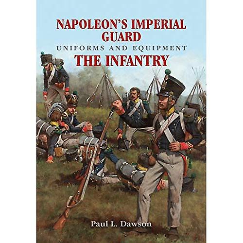 Napoleon's Imperial Guard Uniforms and Equipment: Thea Infantry