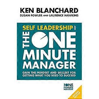 Self Leadership and the One Minute Manager Gain the mindset and skillset for getting what you need to succeed