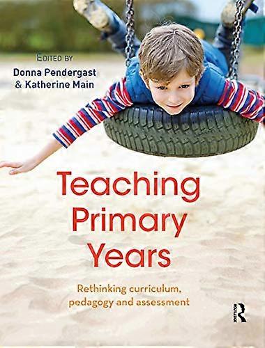 Teaching Primary Years: Rethinking curriculum pedagogy and assessment