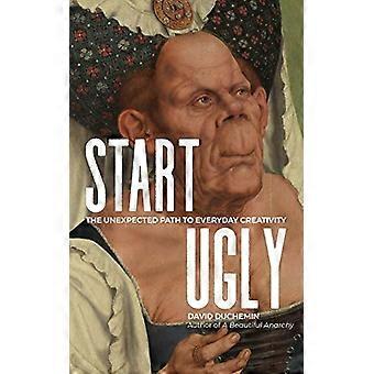 Start Ugly: Das Unerwartete - Der Weg zur Kreativität im Alltag