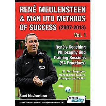 René Meulensteen & die Erfolgsmethoden von Manchester United (2007–2013) – Renés Coaching-Philosophie und Trainingseinheiten (94 Trainingseinheiten), Sir Alex Fergusons Management-Methoden
