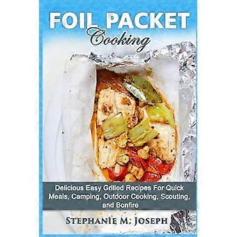 Cuisson en papillote : de délicieuses recettes grillées faciles pour des repas rapides, le camping, la cuisine en plein air, le scoutisme et les feux de camp
