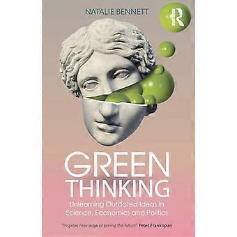 Green Thinking Unlearning Outdated Ideas in Science Economics and Politics
