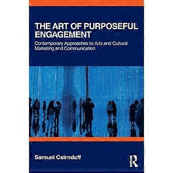 The Art of Purposeful Engagement Contemporary Approaches to Arts and Cultural Marketing and Communication