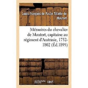 Memoires Du Chevalier De Mautort 1752-1802 Capitaine Au Rgiment D'austrasie - Louis Franois de Tillette de Mautort - Paperback - English Book - H