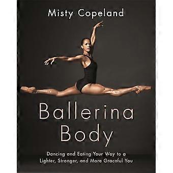 Ballerina Body Dancing and Eating Your Way to a Lighter Stronger and More Graceful You