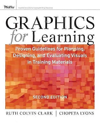 Graphics for Learning: Proven Guidelines for Planning Designing and Evaluating Visuals in Training Materials