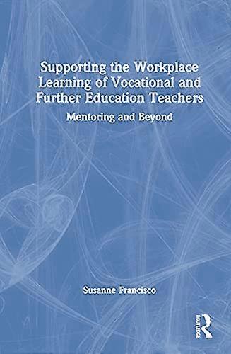 Supporting the Workplace Learning of Vocational and Further Education Teachers: Mentoring and Beyond