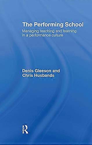 The Performing School: Managing teaching and learning in a performance culture
