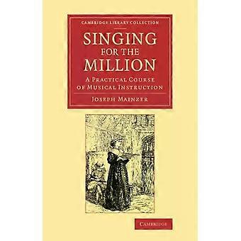 Singing For The Million A Practical Course Of Musical Instruction - Joseph Mainzer