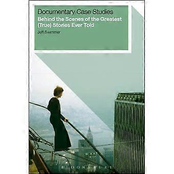 Documentary Case Studies Behind The Scenes Of The Greatest True Stories Ever Tol - Jeff Swimmer - Paperback - en Book