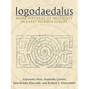 Logodaedalus Word Histories of Ingenuity in Early Modern Europe