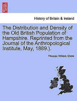 The Distribution and Density of the Old British Population of Hampshire Reprinted from the Journal of the Anthropological Institute May 1889