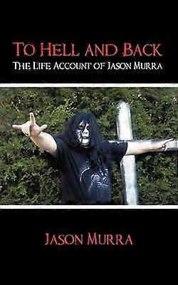 To Hell and Back the Life Account of Jason Murra