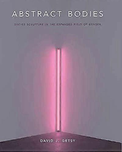 Abstract Bodies: Sixties Sculpture in the Expanded Field of Gender