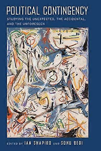Political Contingency: Studying the Unexpected the Accidental and the Unforeseen