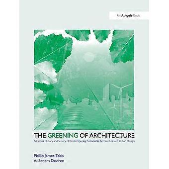 The Greening Of Architecture A Critical History And Survey Of Contemporary Susta - Phillip James Tabb