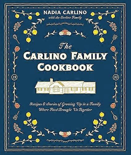The Carlino Family Cookbook: Recipes & Stories of Growing Up in a Family Where Food Brought Us Together