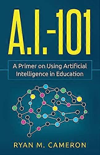 A.I. - 101: A Primer on Using Artificial Intelligence in Education