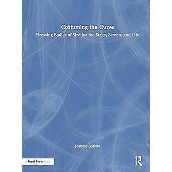 Costuming the Curve Dressing Bodies of Size for the Stage Screen and Life