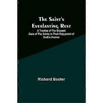 The Saint's Everlasting Resta Treatise Of The Blessed State Of The Saints In The - Richard Baxter - Paperback - en Book