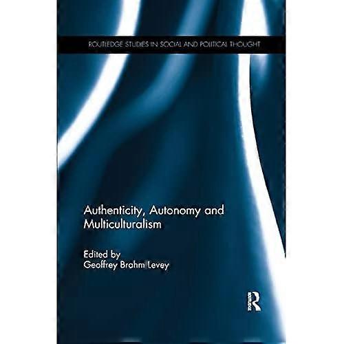 Authenticity, Autonomy and Multiculturalism (Routledge Studies in Social and Political Thought)