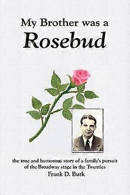 My Brother Was a Rosebud: the True and Humorous Story of a Family's Pursuit of the Broadway Stage in the Twenties