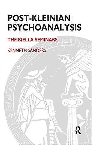 Post Kleinian Psychoanalysis: The Biella Seminars