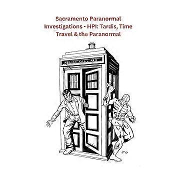 Sacramento Paranormal Investigations-HPI : Tardis, le voyage dans le temps et le paranormal