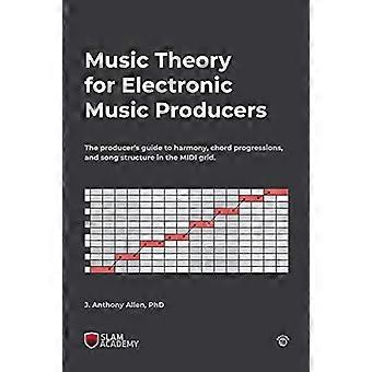 Muziektheorie voor elektronische muziekproducenten: De producergids voor harmonie, akkoordenschema's en songstructuur in het MIDI-raster.