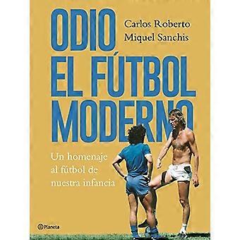 Odio el fÃtbol moderno: Un homenaje al fÃtbol de nuestra infancia