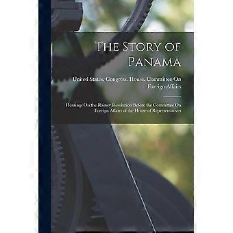 The story of panama hearings on the rainey resolution before the committee on foreign affairs of the house of representatives