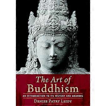 Die Kunst des Buddhismus: eine Einführung in seine Geschichte und Bedeutung